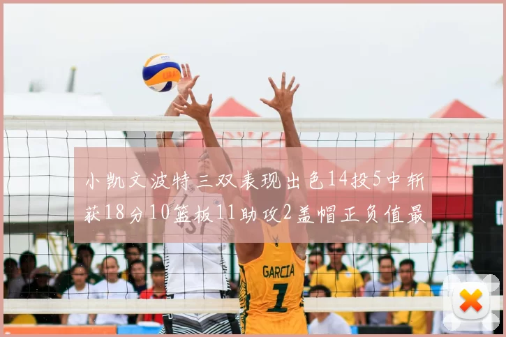 小凯文波特三双表现出色14投5中斩获18分10篮板11助攻2盖帽正负值最高