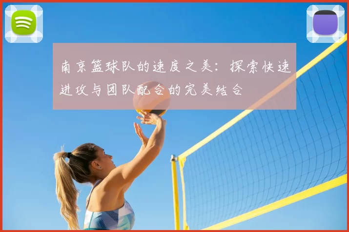 南京篮球队的速度之美：探索快速进攻与团队配合的完美结合