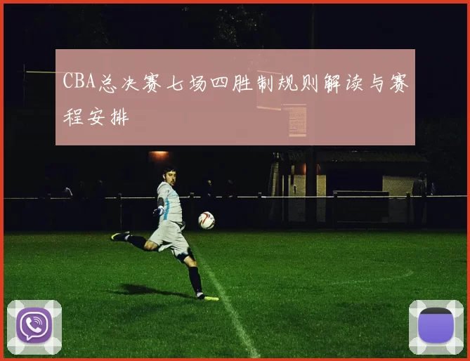 CBA总决赛七场四胜制规则解读与赛程安排