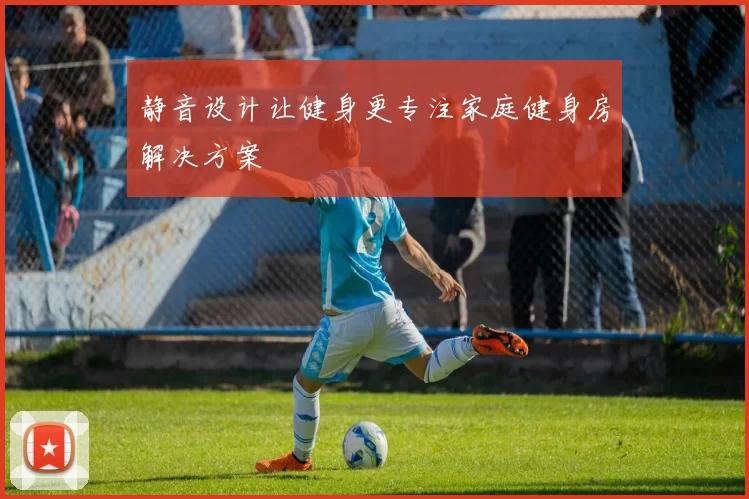 静音设计让健身更专注家庭健身房解决方案