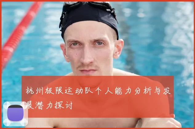 杭州极限运动队个人能力分析与发展潜力探讨