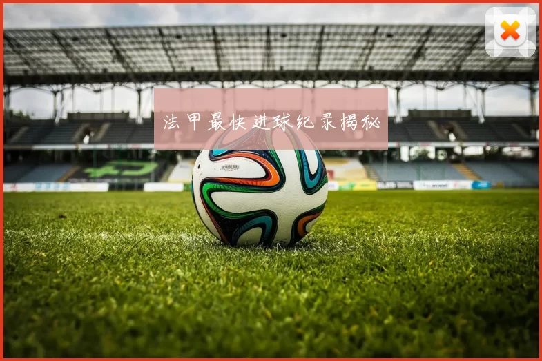 法甲最快进球纪录揭秘
