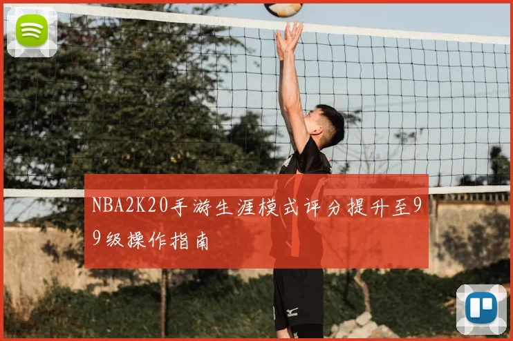NBA2K20手游生涯模式评分提升至99级操作指南