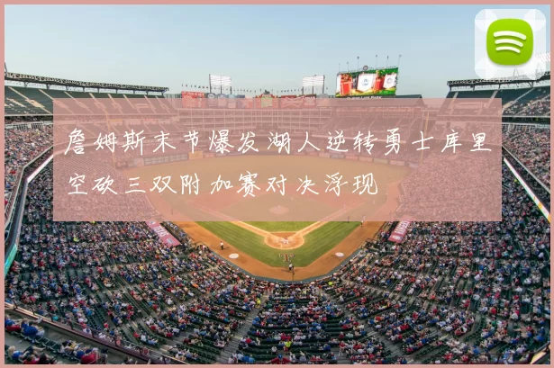 詹姆斯末节爆发湖人逆转勇士库里空砍三双附加赛对决浮现