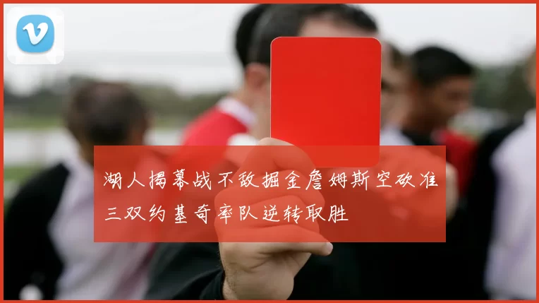 湖人揭幕战不敌掘金詹姆斯空砍准三双约基奇率队逆转取胜