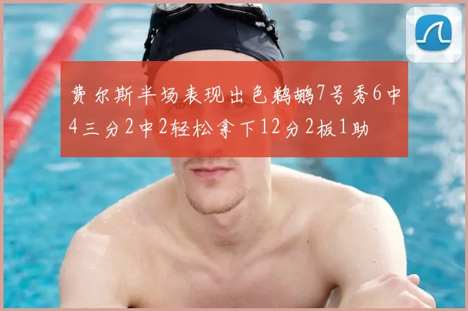 费尔斯半场表现出色鹈鹕7号秀6中4三分2中2轻松拿下12分2板1助